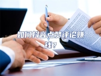 如何抖音点赞评论赚钱？